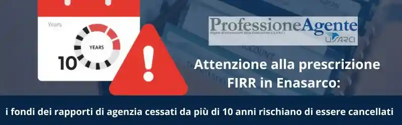 Attenzione alla prescrizione firr in Enasarco: i fondi dei rapporti di agenzia cessati da più di 10 anni e mai richiesti rischiano di essere cancellati.